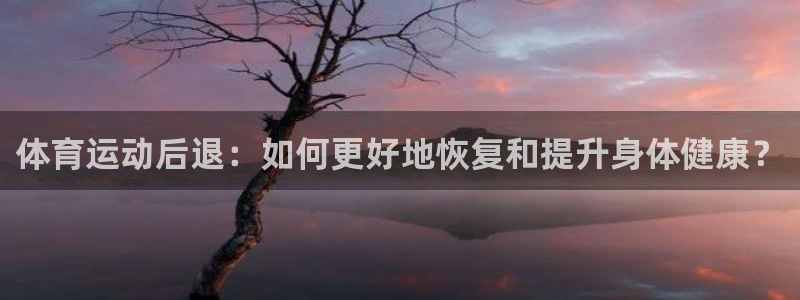 米兰体育官方正版app集团:体育运动后退:如何更好地恢复和提