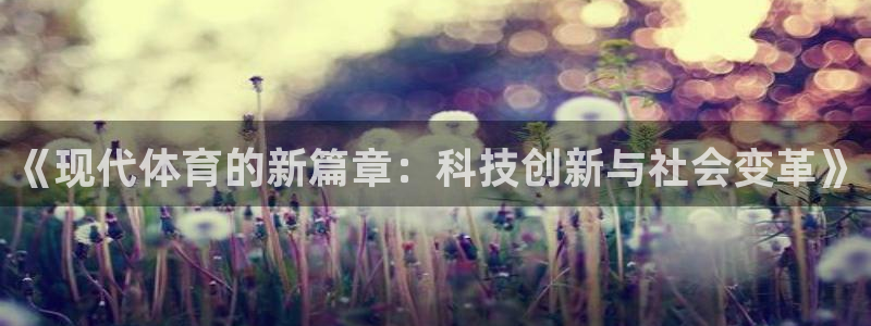 米兰体育官网下载娱乐:《现代体育的新篇章:科技创新与社会变革